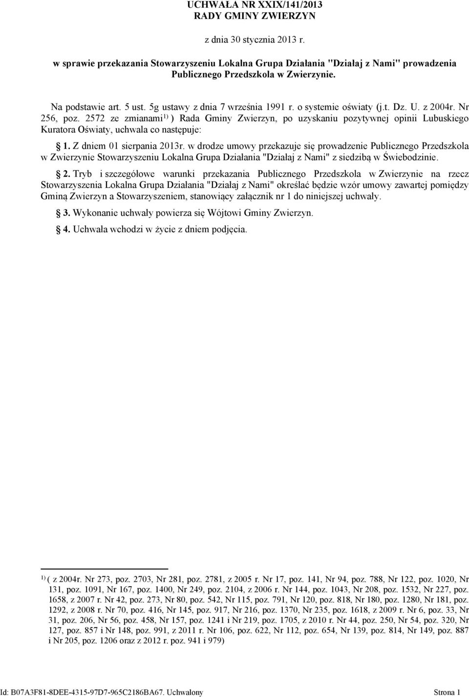 2572 ze zmianami 1) ) Rada Gminy Zwierzyn, po uzyskaniu pozytywnej opinii Lubuskiego Kuratora Oświaty, uchwala co następuje: 1. Z dniem 01 sierpania 2013r.