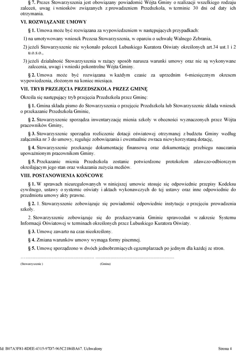 Umowa może być rozwiązana za wypowiedzeniem w następujących przypadkach: 1) na umotywowany wniosek Prezesa Stowarzyszenia, w oparciu o uchwałę Walnego Zebrania, 2) jeżeli Stowarzyszenie nie wykonało