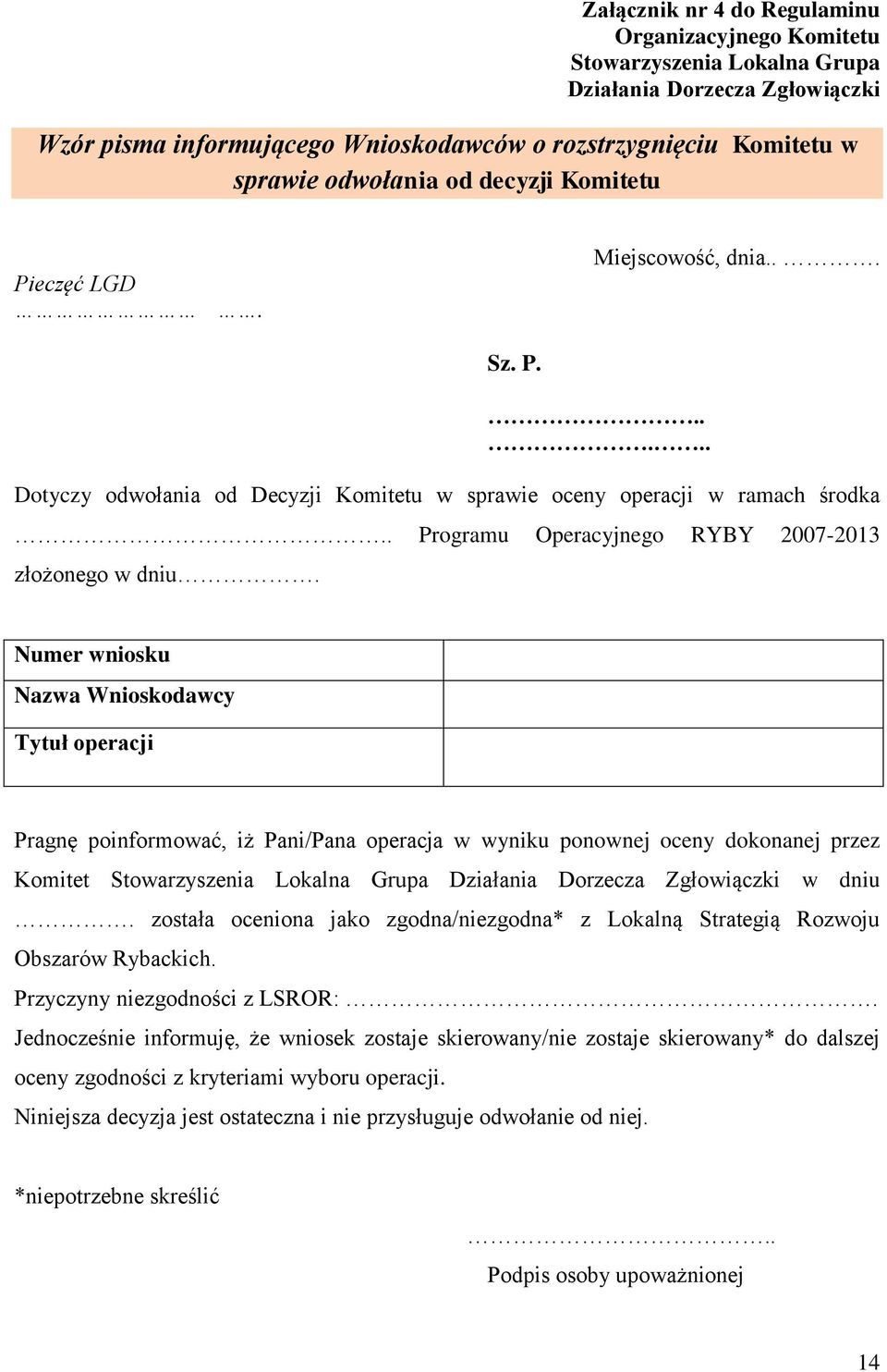 Numer wniosku Nazwa Wnioskodawcy Tytuł operacji Pragnę poinformować, iż Pani/Pana operacja w wyniku ponownej oceny dokonanej przez Komitet Stowarzyszenia Lokalna Grupa Działania Dorzecza Zgłowiączki