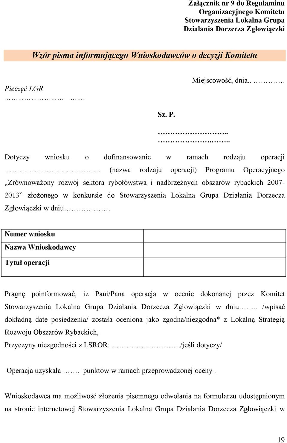 ..... Dotyczy wniosku o dofinansowanie w ramach rodzaju operacji (nazwa rodzaju operacji) Programu Operacyjnego Zrównoważony rozwój sektora rybołówstwa i nadbrzeżnych obszarów rybackich 2007-2013