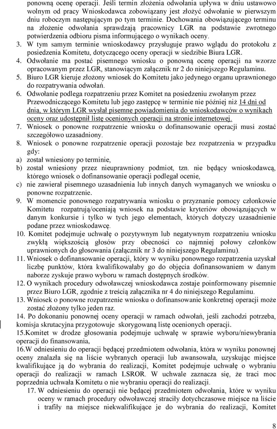 W tym samym terminie wnioskodawcy przysługuje prawo wglądu do protokołu z posiedzenia Komitetu, dotyczącego oceny operacji w siedzibie Biura LGR. 4.