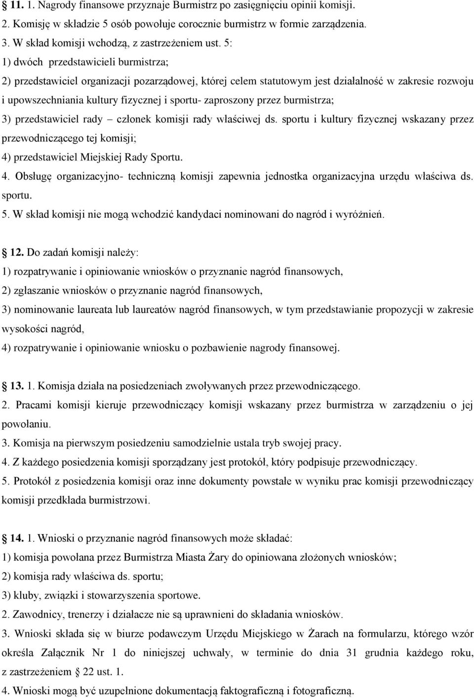 5: 1) dwóch przedstawicieli burmistrza; 2) przedstawiciel organizacji pozarządowej, której celem statutowym jest działalność w zakresie rozwoju i upowszechniania kultury fizycznej i sportu-