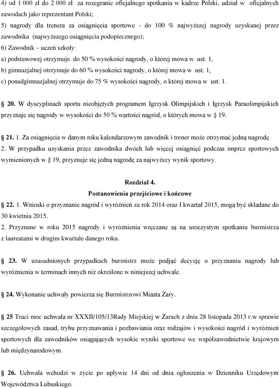 1, b) gimnazjalnej otrzymuje do 60 % wysokości nagrody, o której mowa w ust. 1, c) ponadgimnazjalnej otrzymuje do 75 % wysokości nagrody, o której mowa w ust. 1. 20.