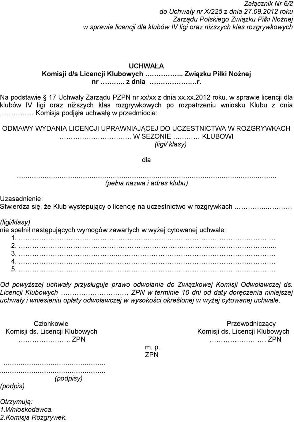 w sprawie licencji dla klubów IV ligi oraz niższych klas rozgrywkowych po rozpatrzeniu wniosku Klubu z dnia Komisja podjęła uchwałę w przedmiocie: ODMAWY WYDANIA LICENCJI UPRAWNIAJĄCEJ DO