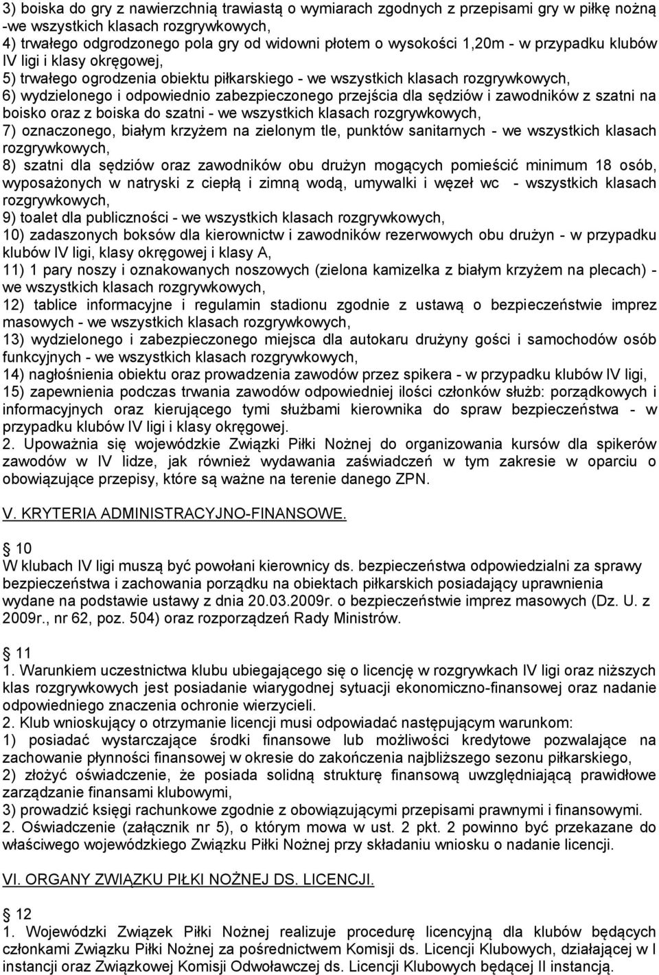 sędziów i zawodników z szatni na boisko oraz z boiska do szatni - we wszystkich klasach rozgrywkowych, 7) oznaczonego, białym krzyżem na zielonym tle, punktów sanitarnych - we wszystkich klasach