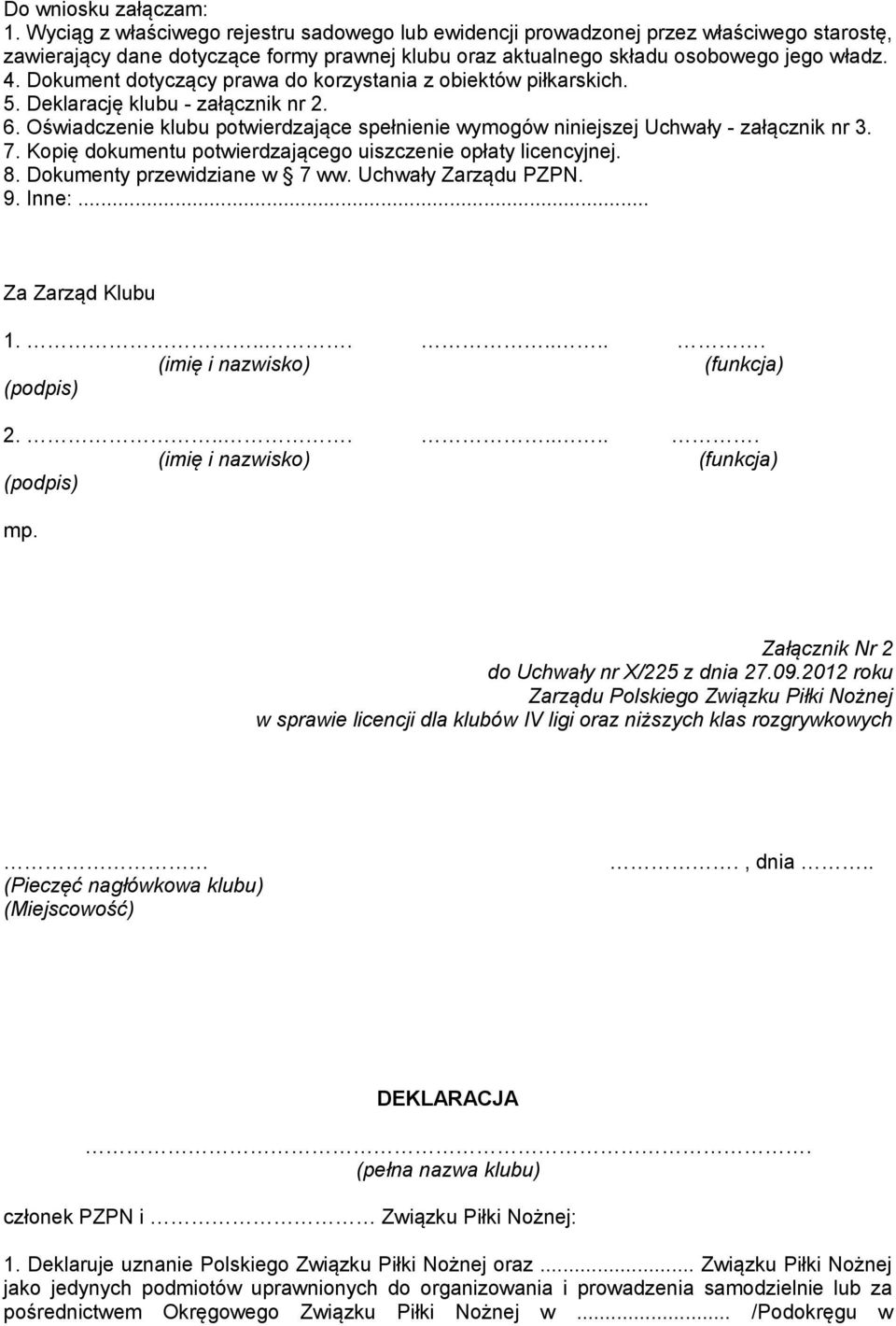 Dokument dotyczący prawa do korzystania z obiektów piłkarskich. 5. Deklarację klubu - załącznik nr 2. 6. Oświadczenie klubu potwierdzające spełnienie wymogów niniejszej Uchwały - załącznik nr 3. 7.