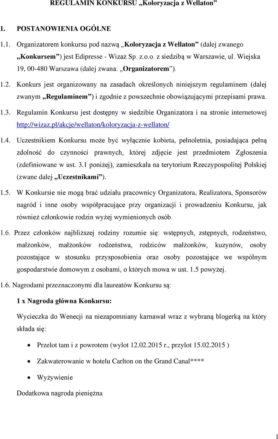 Konkurs jest organizowany na zasadach określonych niniejszym regulaminem (dalej zwanym Regulaminem ) i zgodnie z powszechnie obowiązującymi przepisami prawa. 1.3.