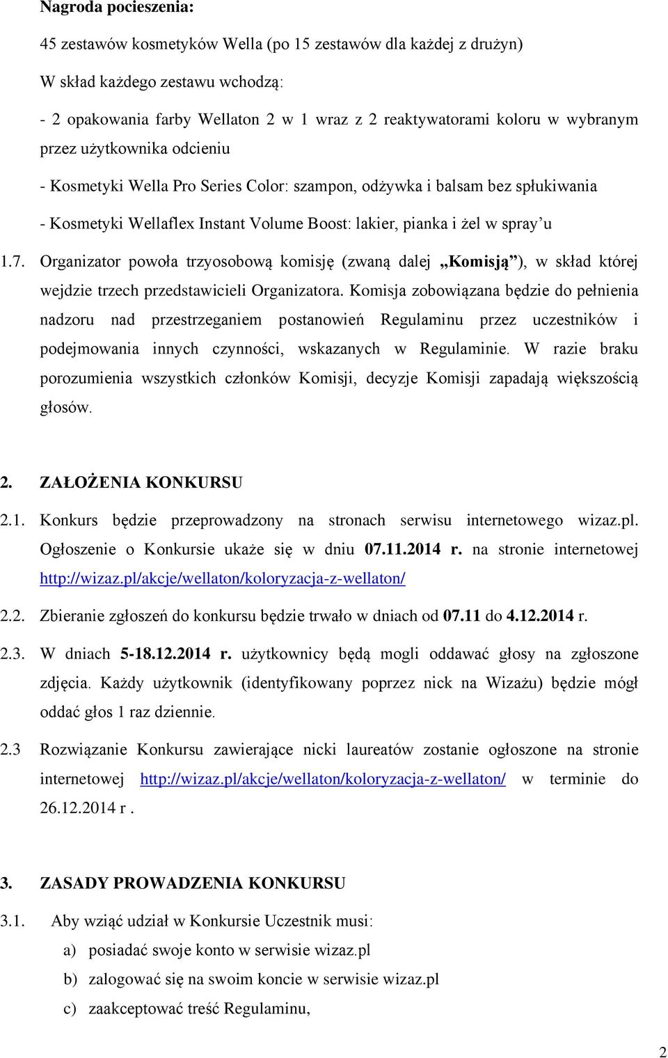 Organizator powoła trzyosobową komisję (zwaną dalej Komisją ), w skład której wejdzie trzech przedstawicieli Organizatora.