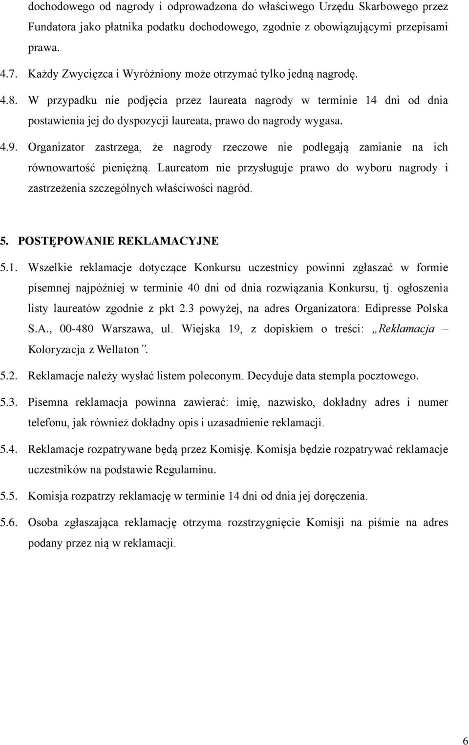 W przypadku nie podjęcia przez laureata nagrody w terminie 14 dni od dnia postawienia jej do dyspozycji laureata, prawo do nagrody wygasa. 4.9.