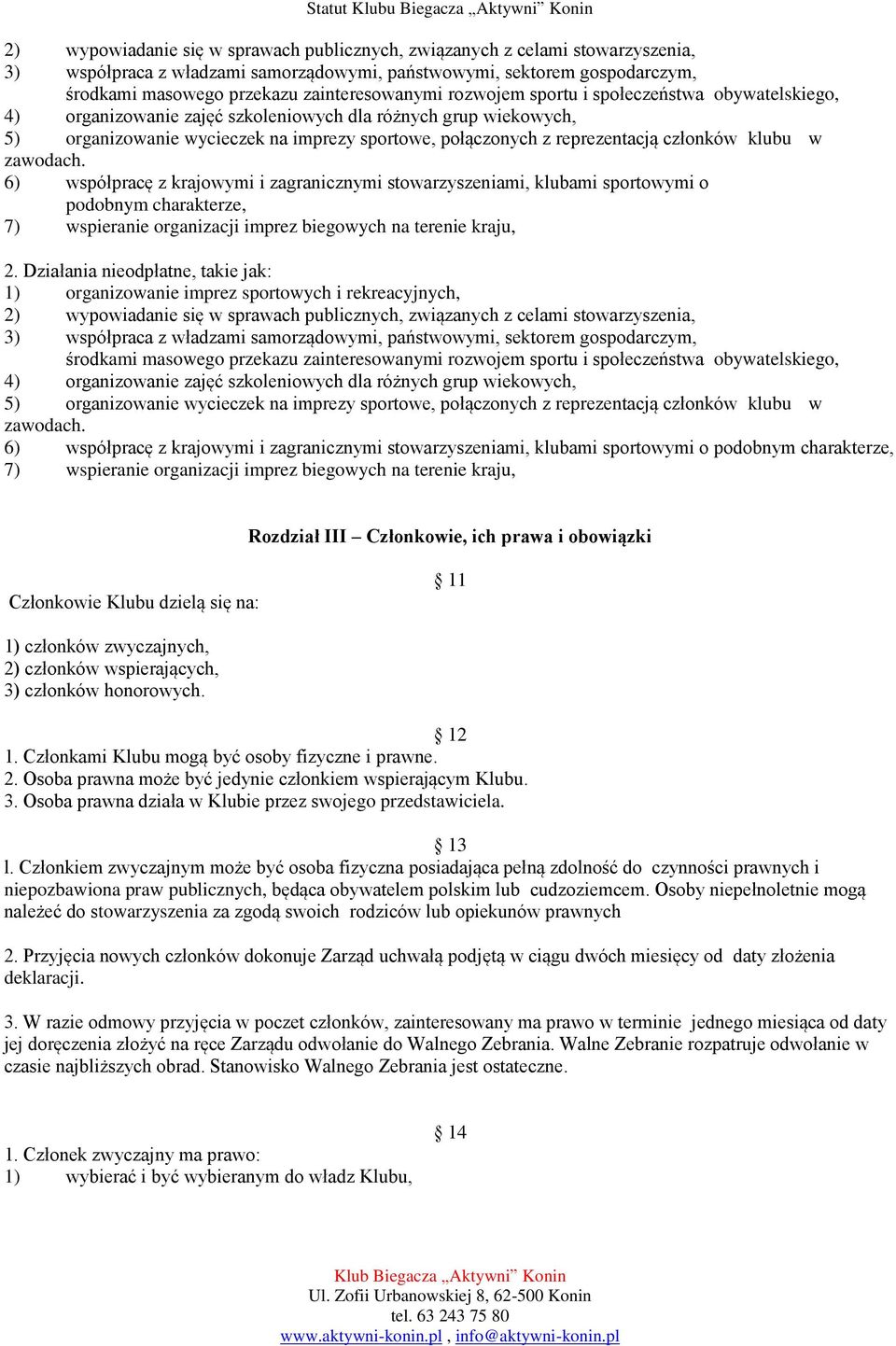 klubu w zawodach. 6) współpracę z krajowymi i zagranicznymi stowarzyszeniami, klubami sportowymi o podobnym charakterze, 7) wspieranie organizacji imprez biegowych na terenie kraju, 2.