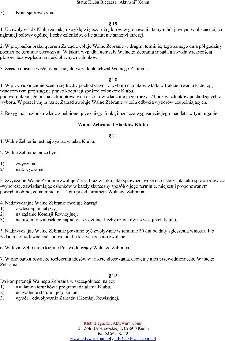 W przypadku braku quorum Zarząd zwołuje Walne Zebranie w drugim terminie, tego samego dnia pół godziny później po terminie pierwszym.