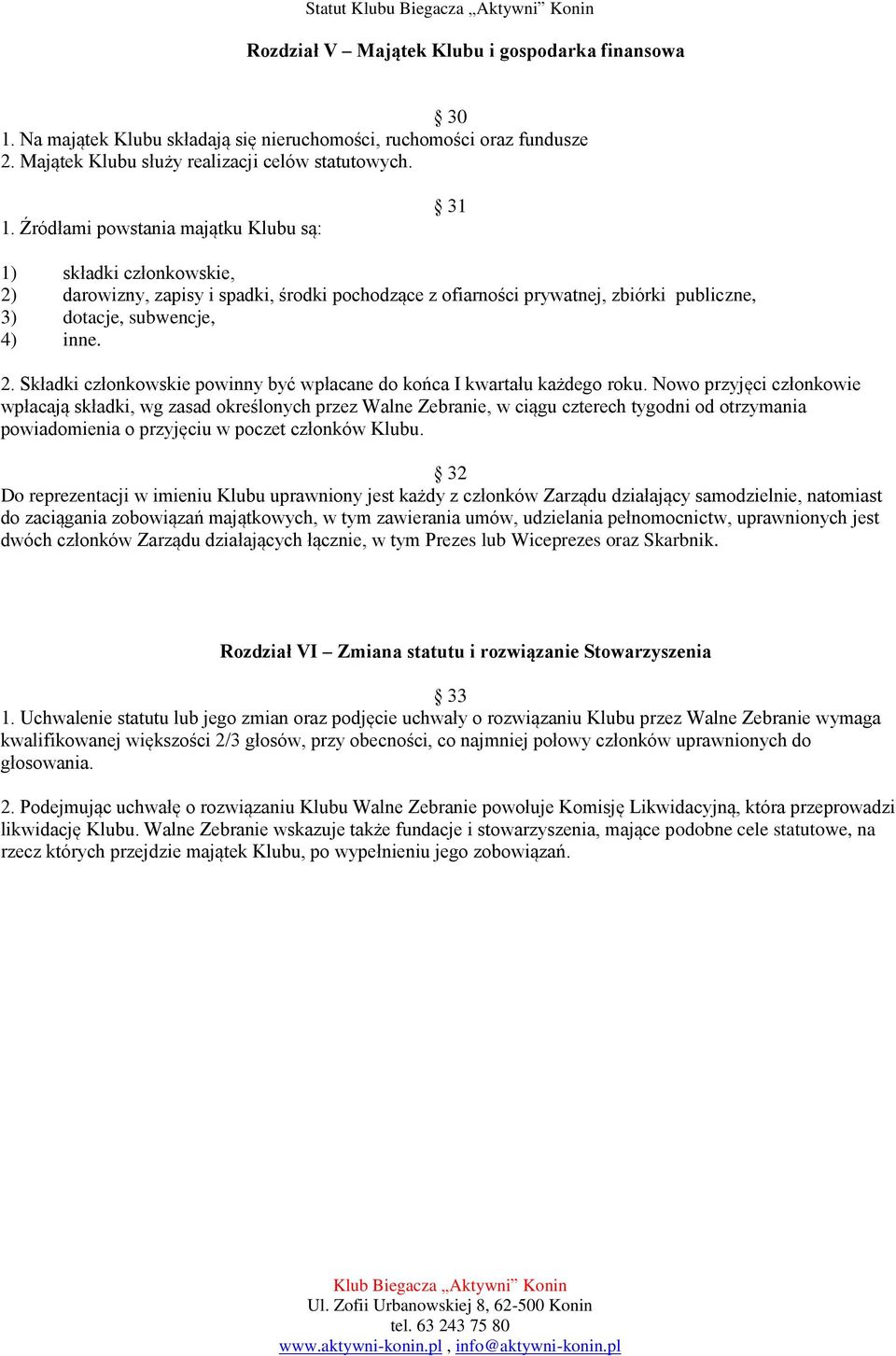 Źródłami powstania majątku Klubu są: 31 1) składki członkowskie, 2) darowizny, zapisy i spadki, środki pochodzące z ofiarności prywatnej, zbiórki publiczne, 3) dotacje, subwencje, 4) inne. 2. Składki członkowskie powinny być wpłacane do końca I kwartału każdego roku.