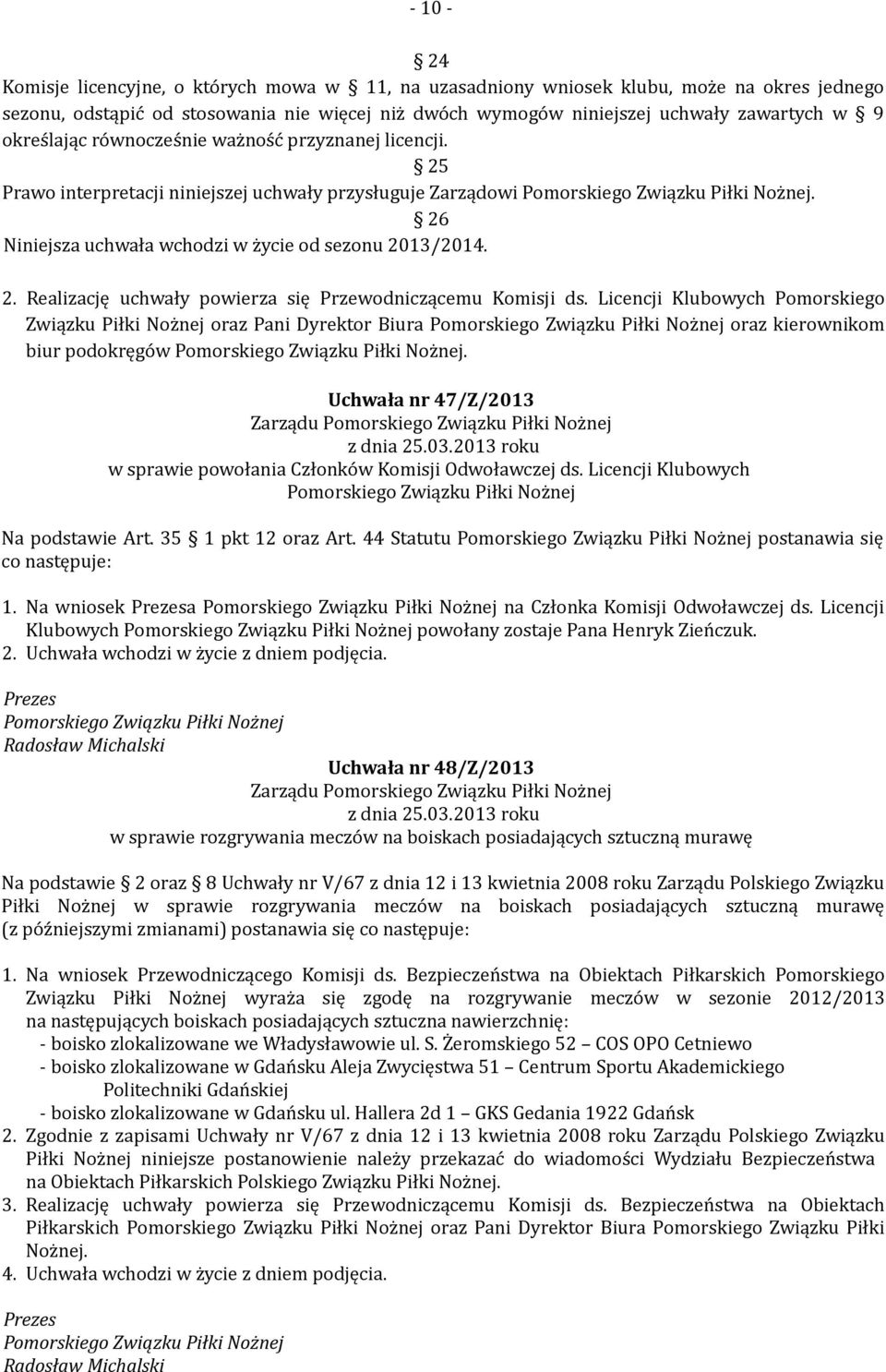 Licencji Klubowych Pomorskiego Związku Piłki Nożnej oraz Pani Dyrektor Biura oraz kierownikom biur podokręgów. Uchwała nr 47/Z/2013 Zarządu w sprawie powołania Członków Komisji Odwoławczej ds.