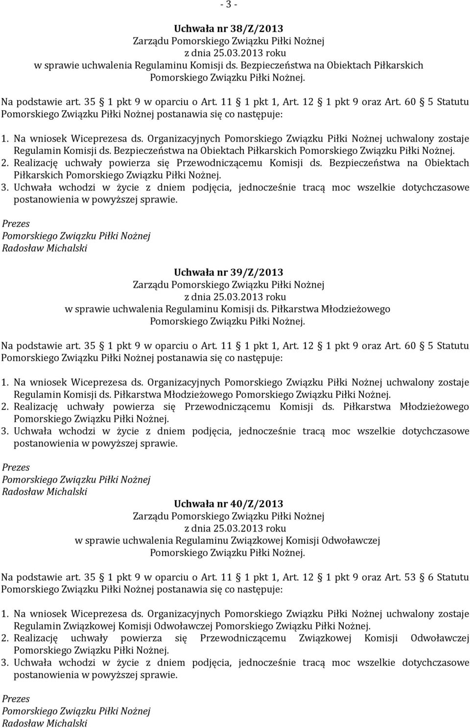 Realizację uchwały powierza się Przewodniczącemu Komisji ds. Bezpieczeństwa na Obiektach Piłkarskich. Uchwała nr 39/Z/2013 Zarządu w sprawie uchwalenia Regulaminu Komisji ds. Piłkarstwa Młodzieżowego.