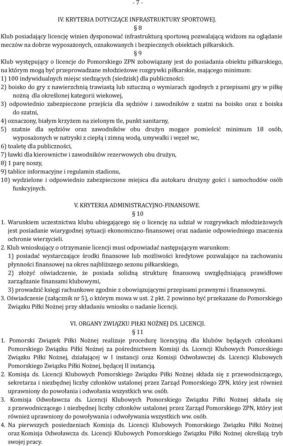 9 Klub występujący o licencje do Pomorskiego ZPN zobowiązany jest do posiadania obiektu piłkarskiego, na którym mogą być przeprowadzane młodzieżowe rozgrywki piłkarskie, mającego minimum: 1) 100