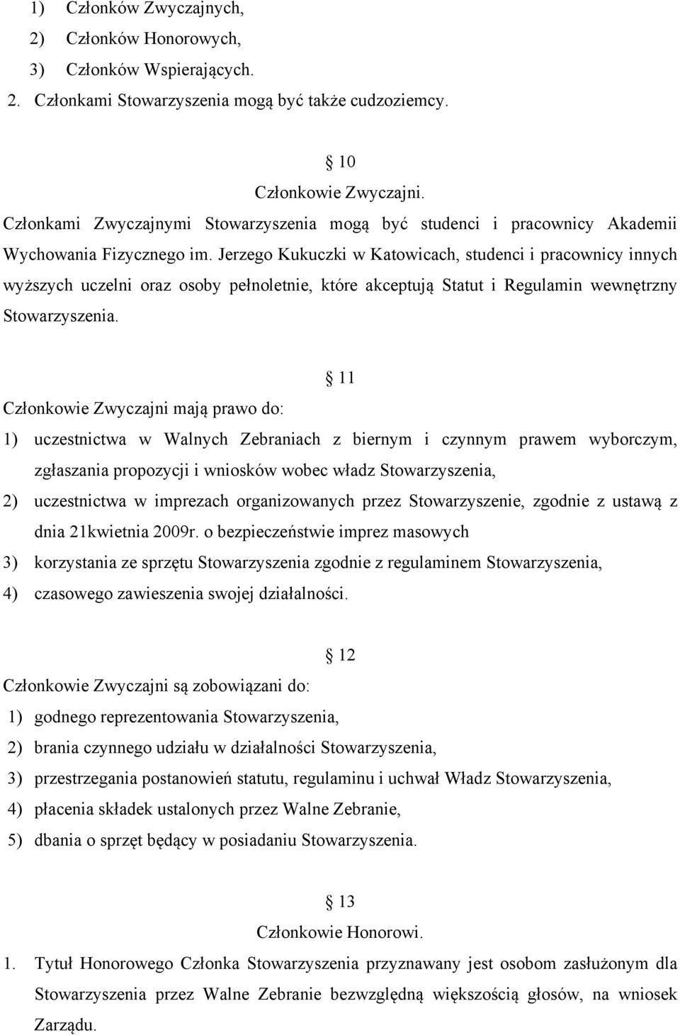 Jerzego Kukuczki w Katowicach, studenci i pracownicy innych wyższych uczelni oraz osoby pełnoletnie, które akceptują Statut i Regulamin wewnętrzny Stowarzyszenia.