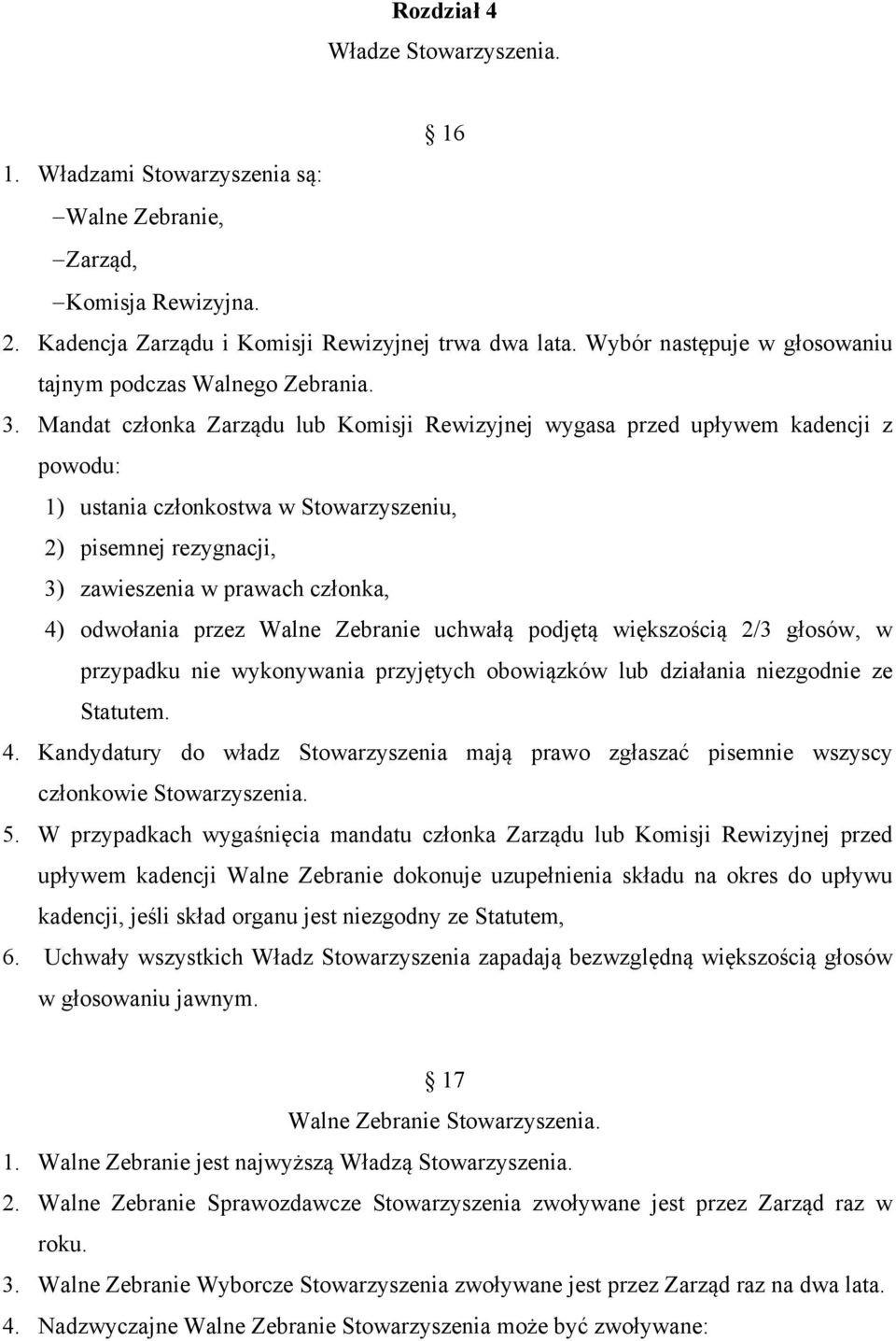 Mandat członka Zarządu lub Komisji Rewizyjnej wygasa przed upływem kadencji z powodu: 1) ustania członkostwa w Stowarzyszeniu, 2) pisemnej rezygnacji, 3) zawieszenia w prawach członka, 4) odwołania