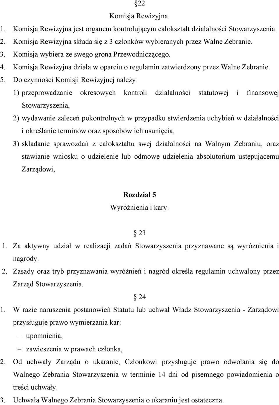 Do czynności Komisji Rewizyjnej należy: 1) przeprowadzanie okresowych kontroli działalności statutowej i finansowej Stowarzyszenia, 2) wydawanie zaleceń pokontrolnych w przypadku stwierdzenia