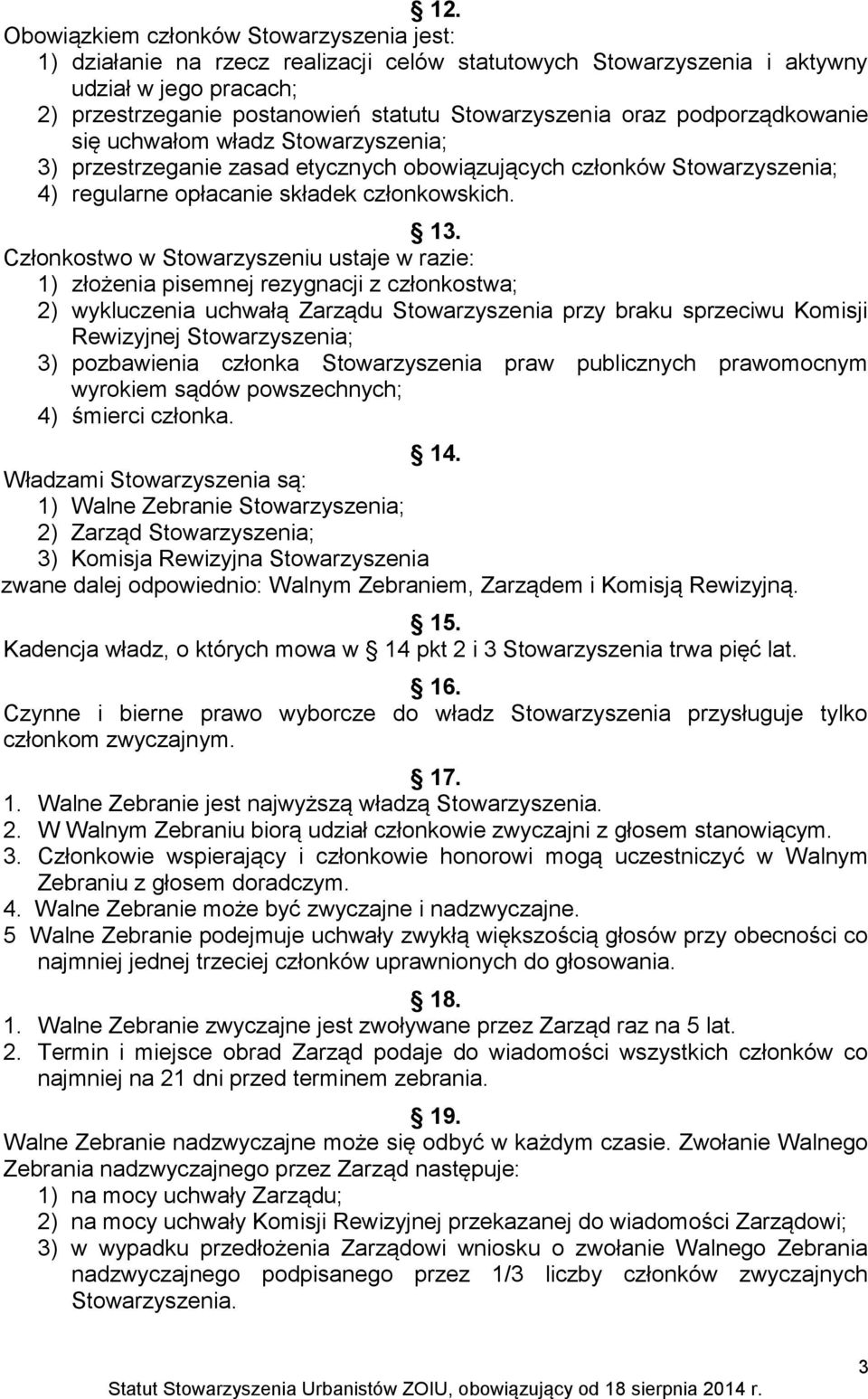 Członkostwo w Stowarzyszeniu ustaje w razie: 1) złożenia pisemnej rezygnacji z członkostwa; 2) wykluczenia uchwałą Zarządu Stowarzyszenia przy braku sprzeciwu Komisji Rewizyjnej Stowarzyszenia; 3)