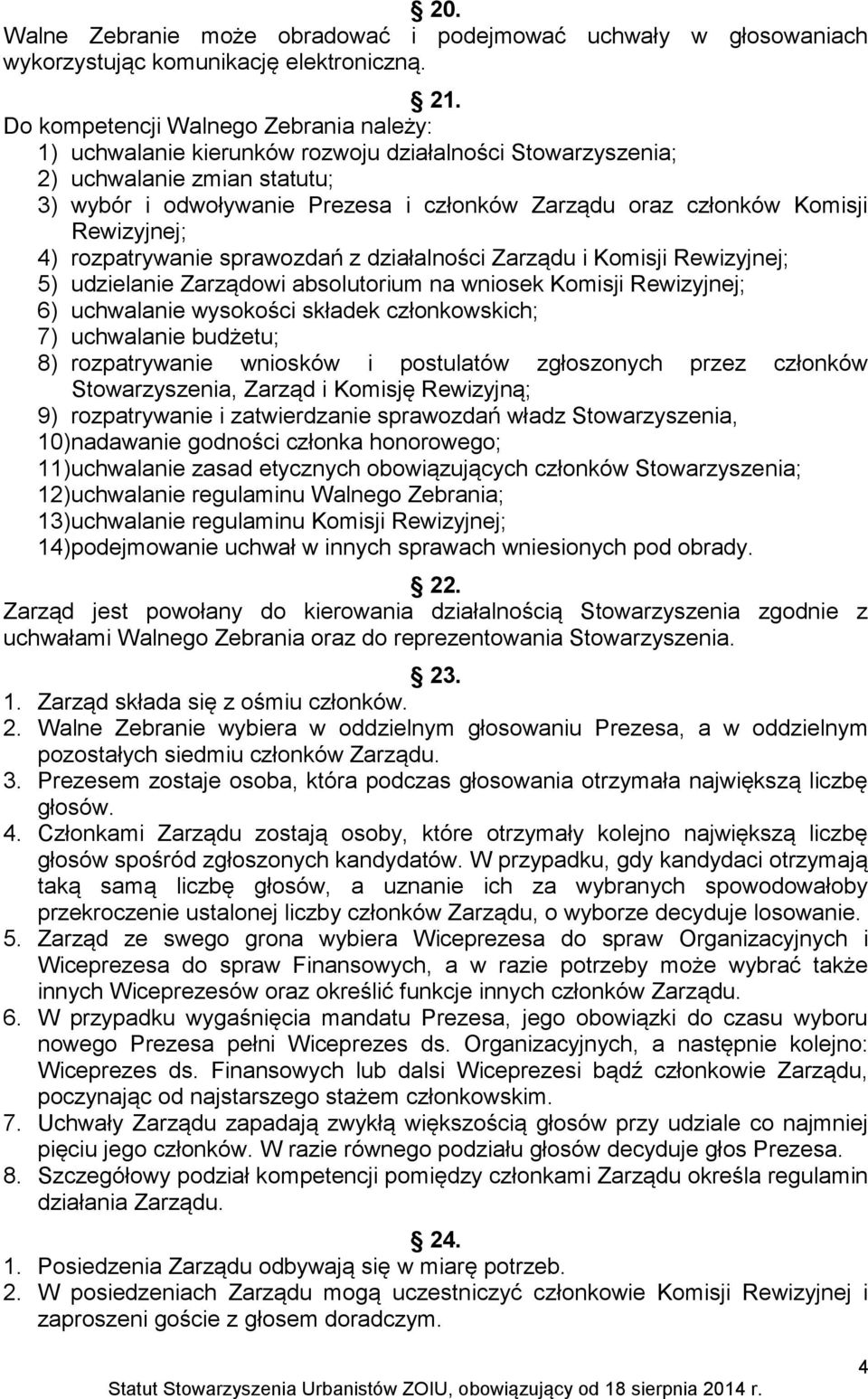 Komisji Rewizyjnej; 4) rozpatrywanie sprawozdań z działalności Zarządu i Komisji Rewizyjnej; 5) udzielanie Zarządowi absolutorium na wniosek Komisji Rewizyjnej; 6) uchwalanie wysokości składek