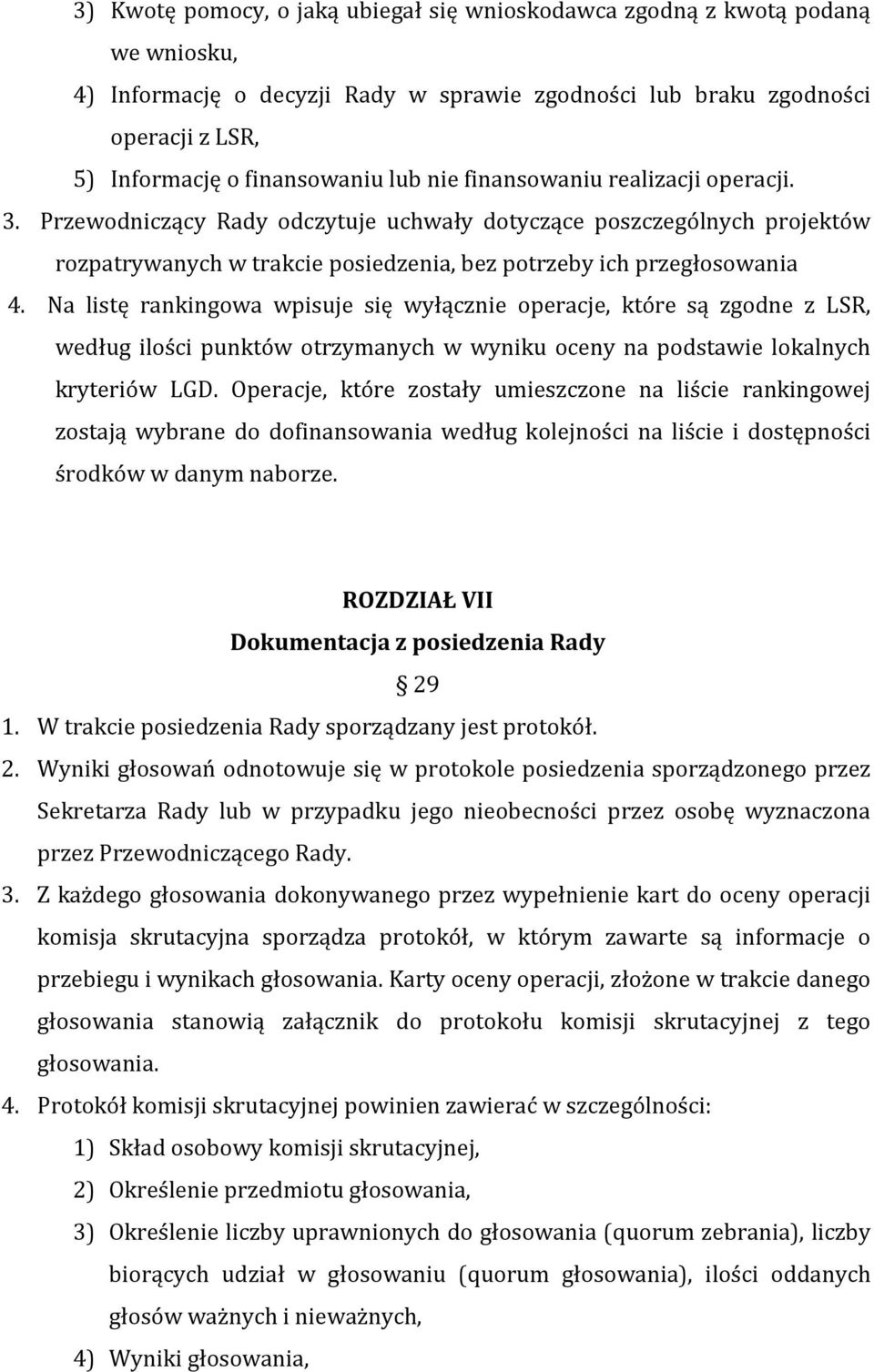 Na listę rankingowa wpisuje się wyłącznie operacje, które są zgodne z LSR, według ilości punktów otrzymanych w wyniku oceny na podstawie lokalnych kryteriów LGD.