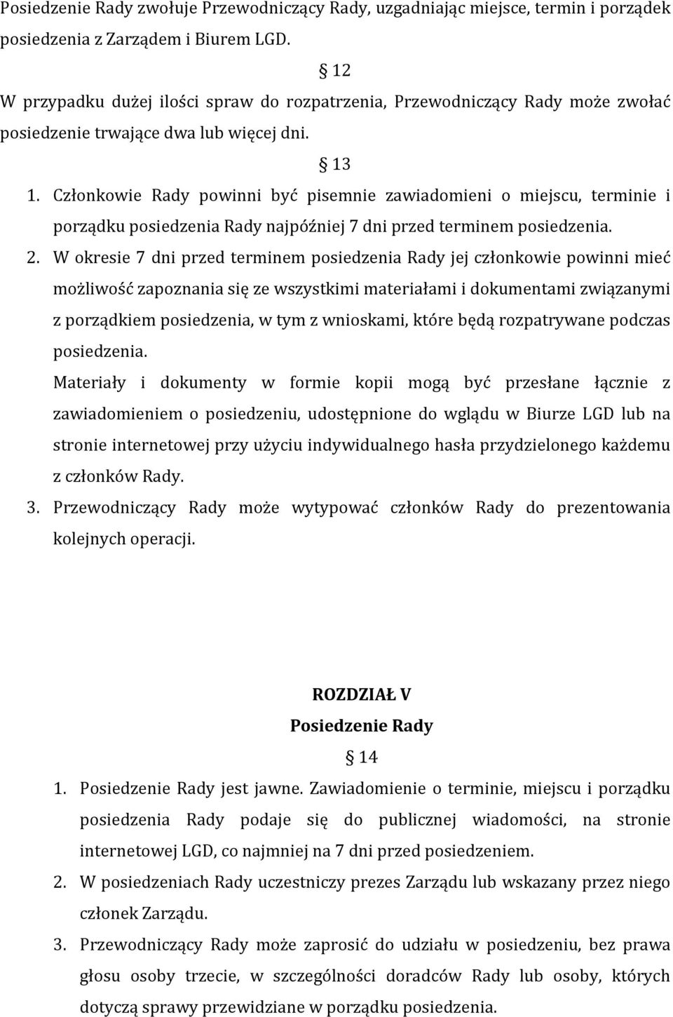 Członkowie Rady powinni być pisemnie zawiadomieni o miejscu, terminie i porządku posiedzenia Rady najpóźniej 7 dni przed terminem posiedzenia. 2.