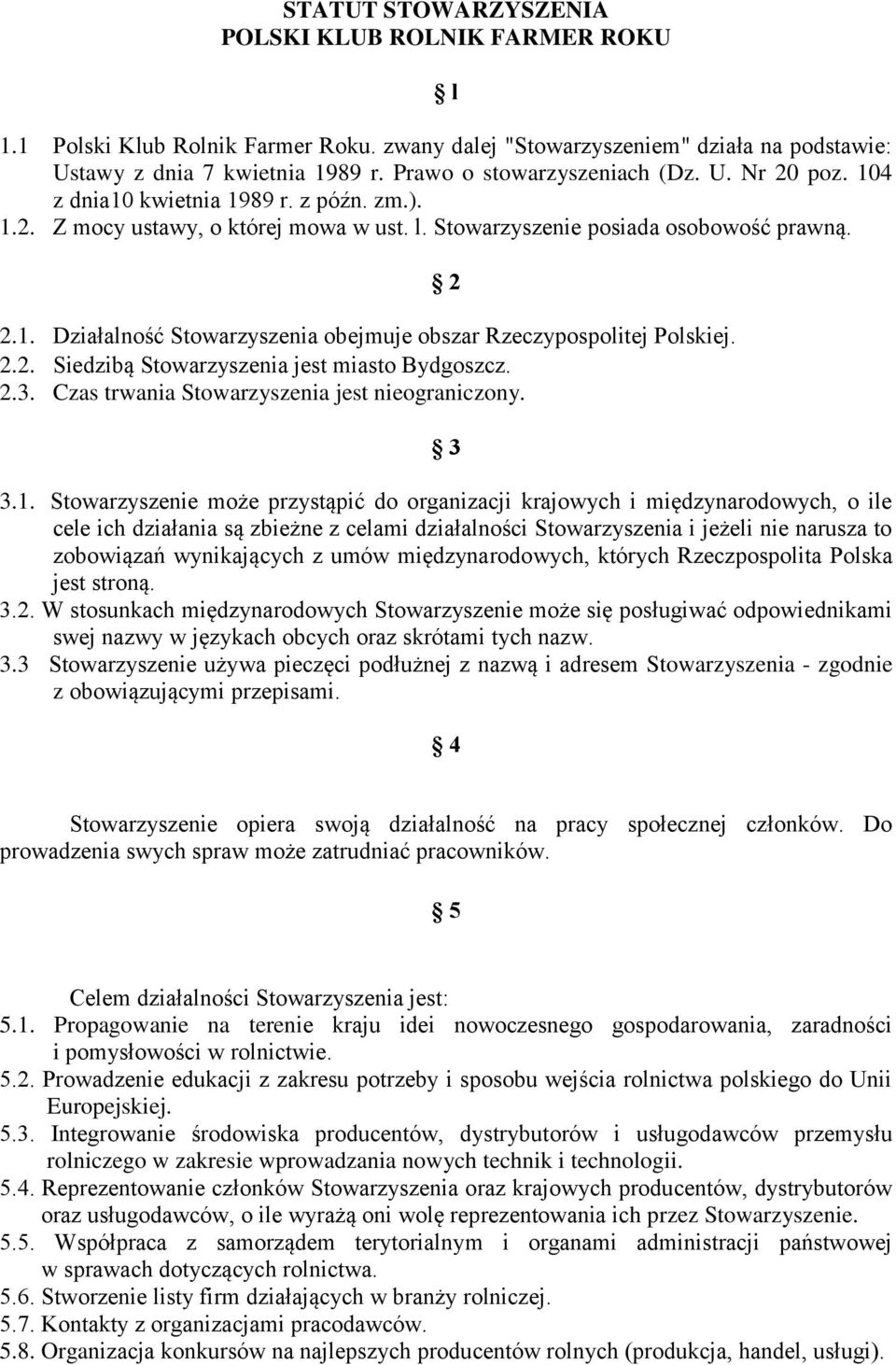 2.2. Siedzibą Stowarzyszenia jest miasto Bydgoszcz. 2.3. Czas trwania Stowarzyszenia jest nieograniczony. 2 3 3.1.