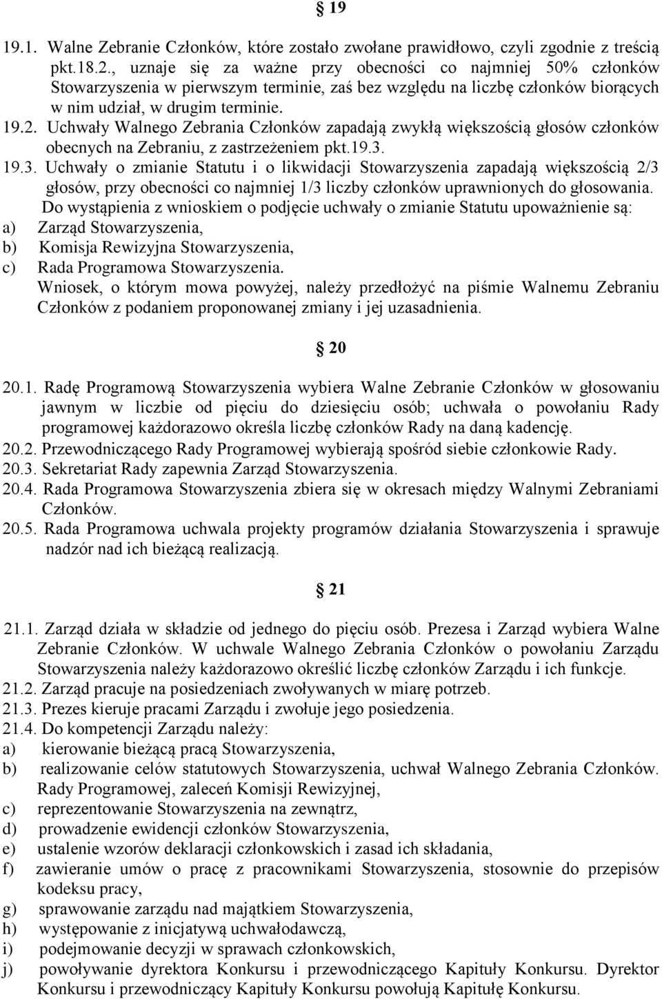 Uchwały Walnego Zebrania Członków zapadają zwykłą większością głosów członków obecnych na Zebraniu, z zastrzeżeniem pkt.19.3.