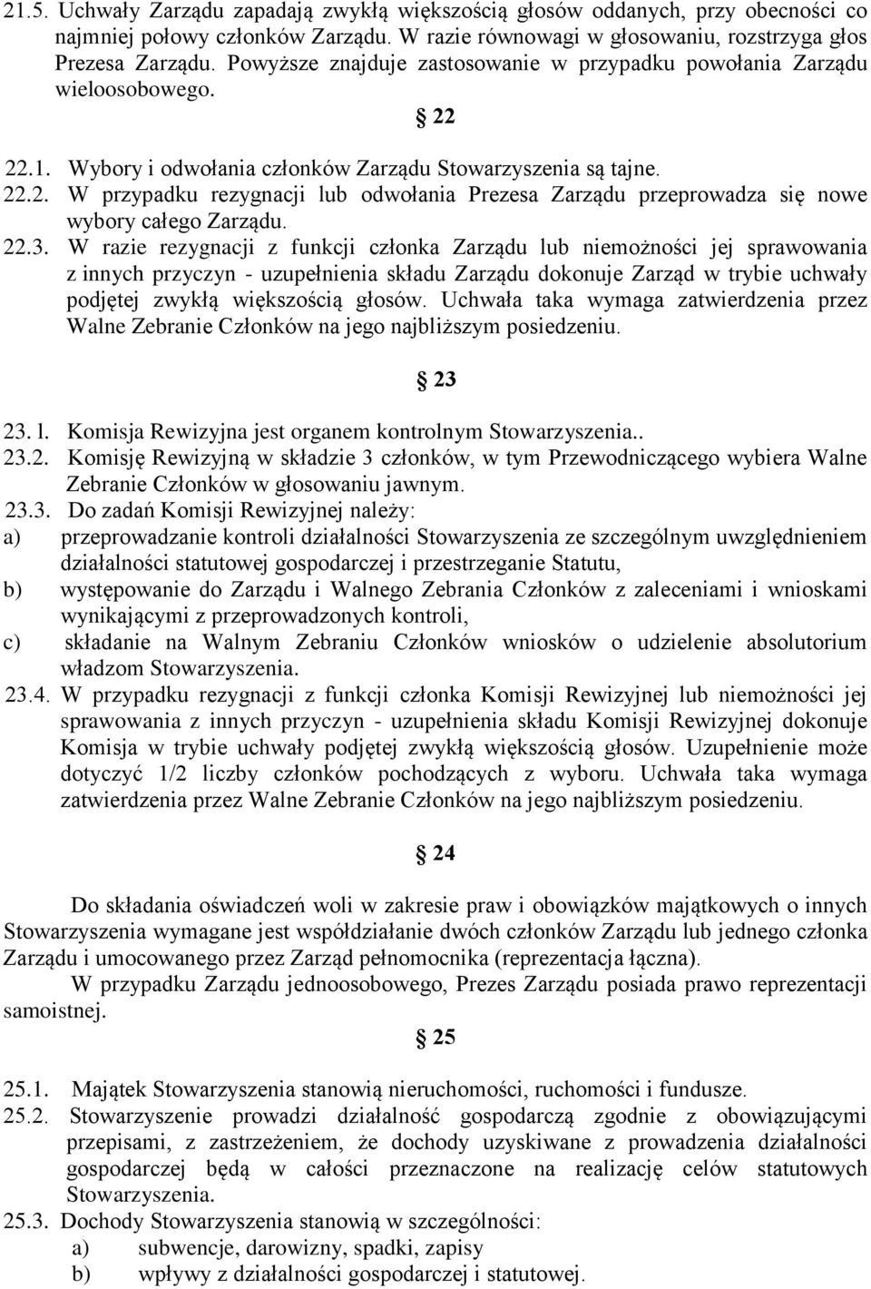 22.3. W razie rezygnacji z funkcji członka Zarządu lub niemożności jej sprawowania z innych przyczyn - uzupełnienia składu Zarządu dokonuje Zarząd w trybie uchwały podjętej zwykłą większością głosów.