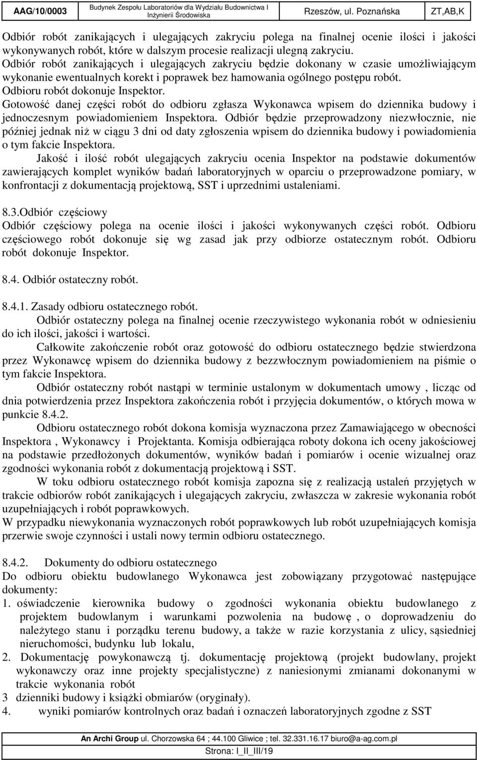 Odbioru robót dokonuje Inspektor. Gotowość danej części robót do odbioru zgłasza Wykonawca wpisem do dziennika budowy i jednoczesnym powiadomieniem Inspektora.