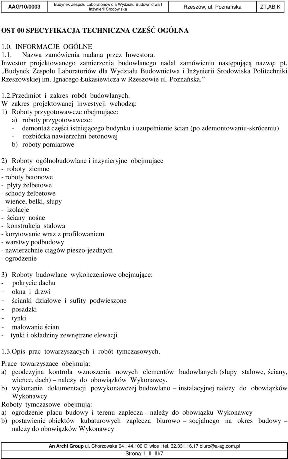 W zakres projektowanej inwestycji wchodzą: 1) Roboty przygotowawcze obejmujące: a) roboty przygotowawcze: - demontaż części istniejącego budynku i uzupełnienie ścian (po zdemontowaniu-skróceniu) -