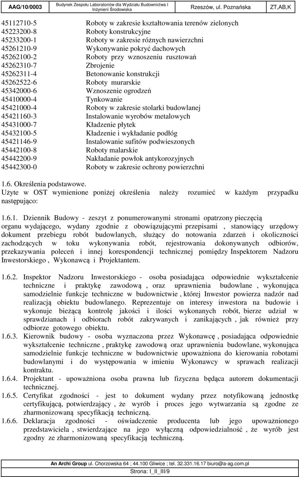 stolarki budowlanej 45421160-3 Instalowanie wyrobów metalowych 45431000-7 Kładzenie płytek 45432100-5 Kładzenie i wykładanie podłóg 45421146-9 Instalowanie sufitów podwieszonych 45442100-8 Roboty