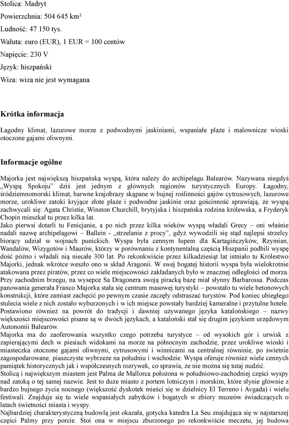 malownicze wioski otoczone gajami oliwnymi. Informacje ogólne Majorka jest największą hiszpańską wyspą, która należy do archipelagu Balearów.
