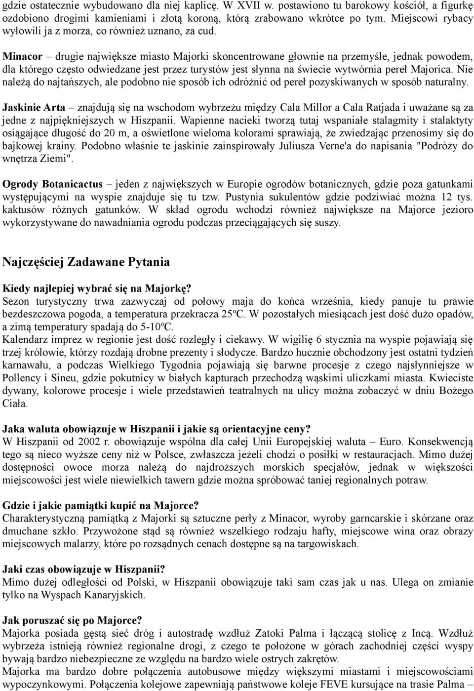 Minacor drugie największe miasto Majorki skoncentrowane głownie na przemyśle, jednak powodem, dla którego często odwiedzane jest przez turystów jest słynna na świecie wytwórnia pereł Majorica.