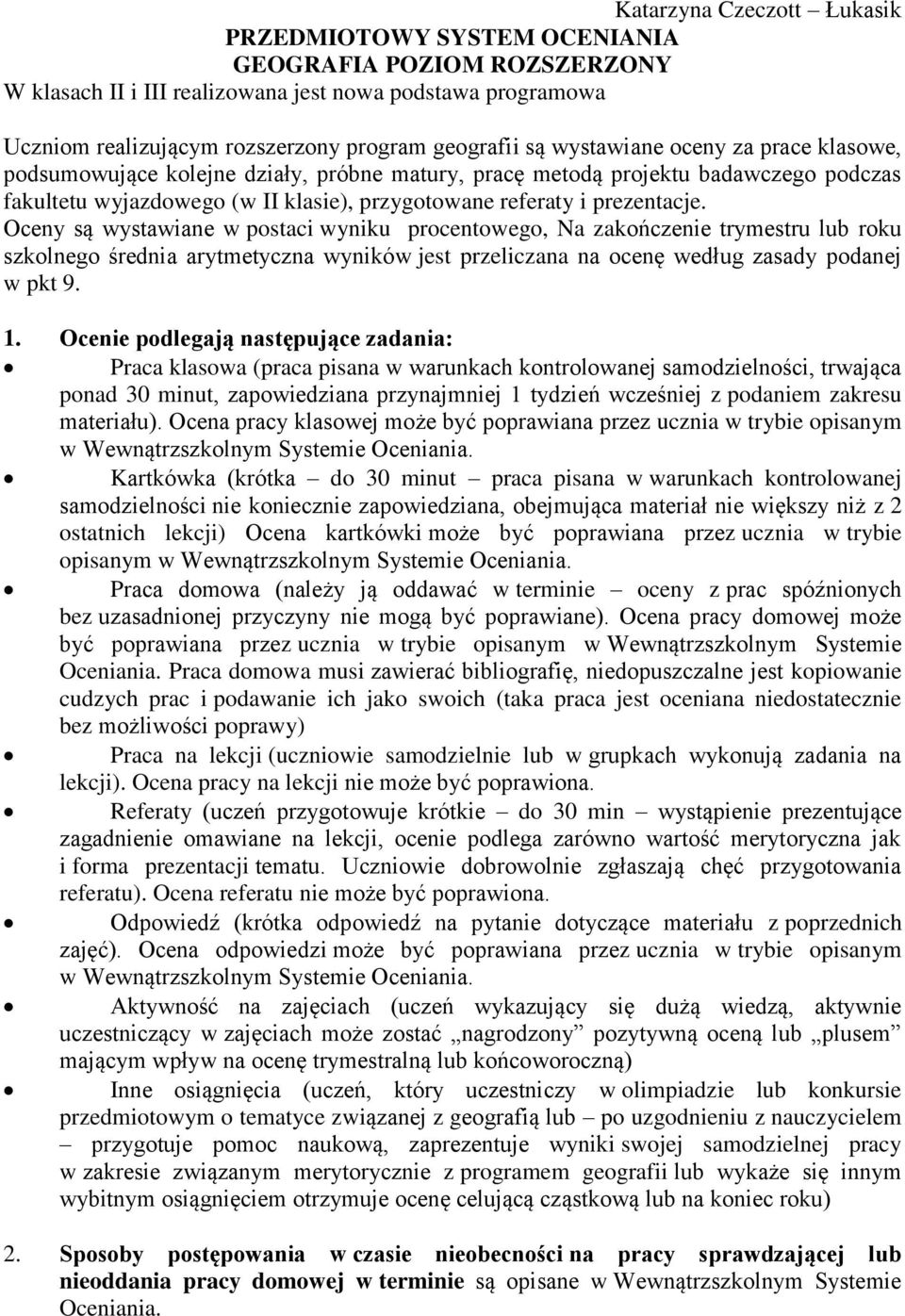 Oceny są wystawiane w postaci wyniku procentowego, Na zakończenie trymestru lub roku szkolnego średnia arytmetyczna wyników jest przeliczana na ocenę według zasady podanej w pkt 9. 1.