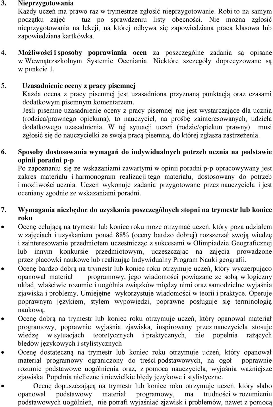 Możliwości i sposoby poprawiania ocen za poszczególne zadania są opisane w Wewnątrzszkolnym Systemie Oceniania. Niektóre szczegóły doprecyzowane są w punkcie 1. 5.