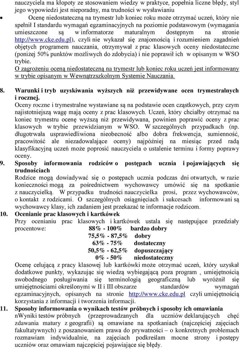 pl), czyli nie wykazał się znajomością i rozumieniem zagadnień objętych programem nauczania, otrzymywał z prac klasowych oceny niedostateczne (poniżej 50% punktów możliwych do zdobycia) i nie