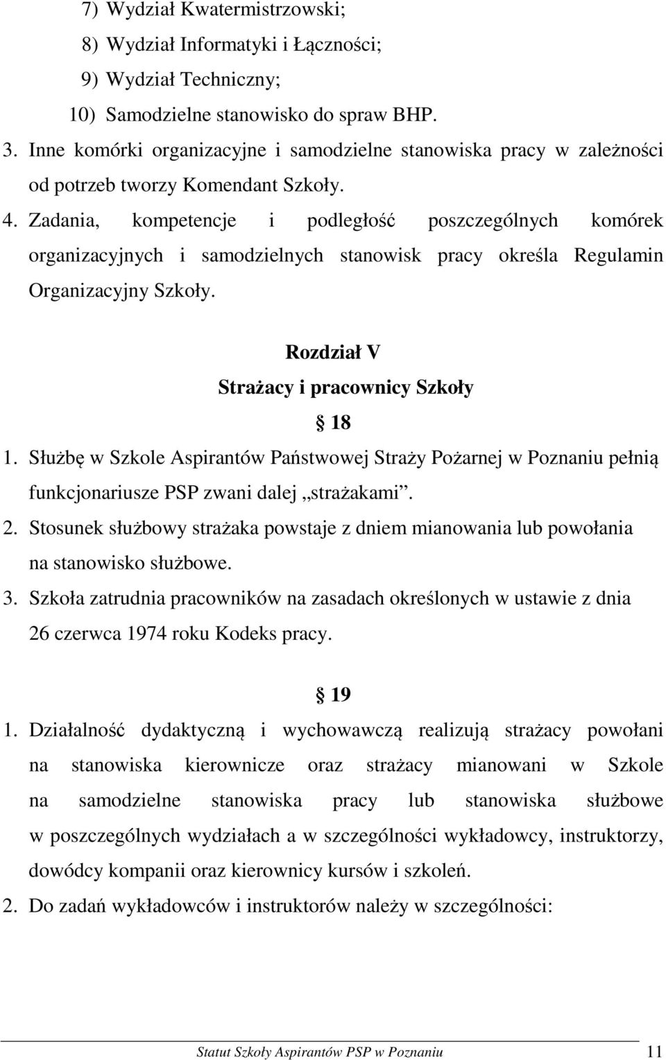 Zadania, kompetencje i podległość poszczególnych komórek organizacyjnych i samodzielnych stanowisk pracy określa Regulamin Organizacyjny Szkoły. Rozdział V Strażacy i pracownicy Szkoły 18 1.