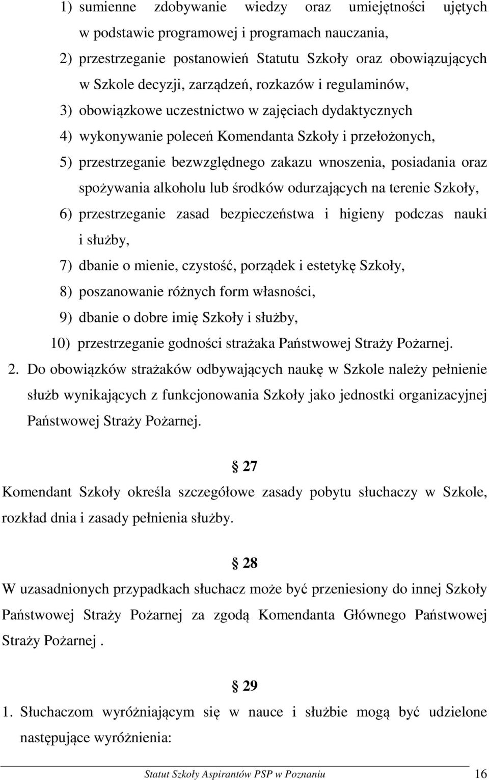 oraz spożywania alkoholu lub środków odurzających na terenie Szkoły, 6) przestrzeganie zasad bezpieczeństwa i higieny podczas nauki i służby, 7) dbanie o mienie, czystość, porządek i estetykę Szkoły,