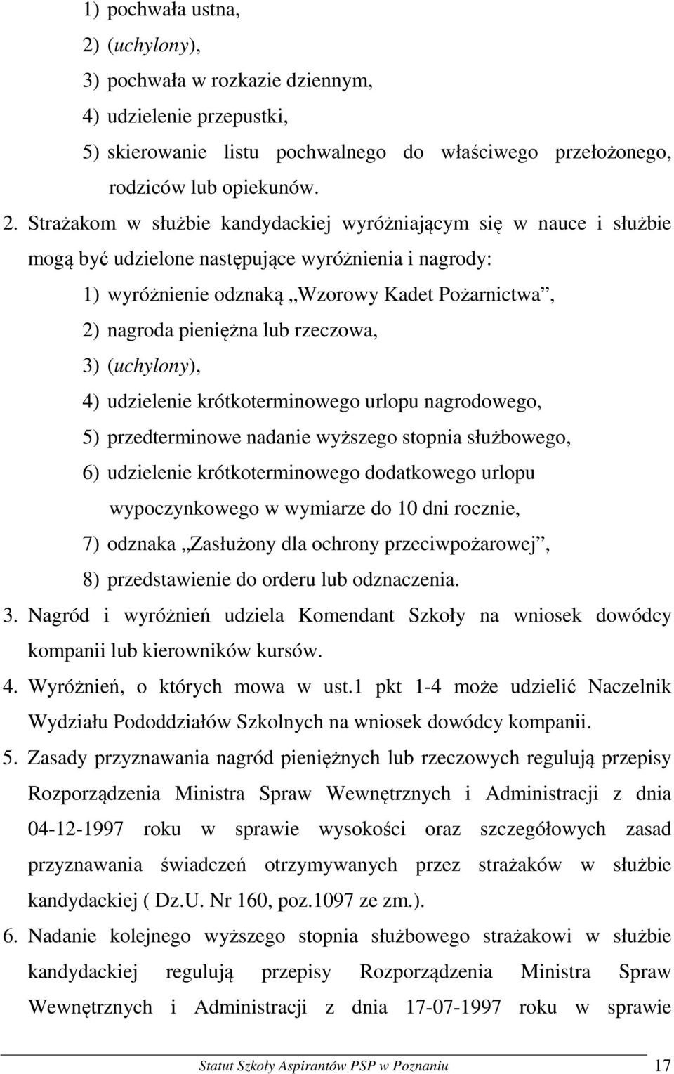 Strażakom w służbie kandydackiej wyróżniającym się w nauce i służbie mogą być udzielone następujące wyróżnienia i nagrody: 1) wyróżnienie odznaką Wzorowy Kadet Pożarnictwa, 2) nagroda pieniężna lub