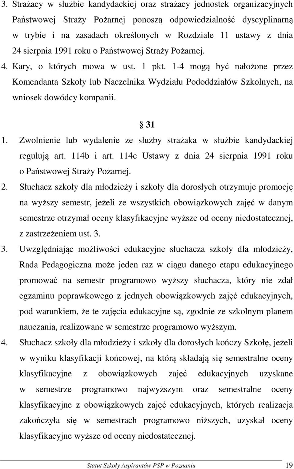 1-4 mogą być nałożone przez Komendanta Szkoły lub Naczelnika Wydziału Pododdziałów Szkolnych, na wniosek dowódcy kompanii. 31 1.