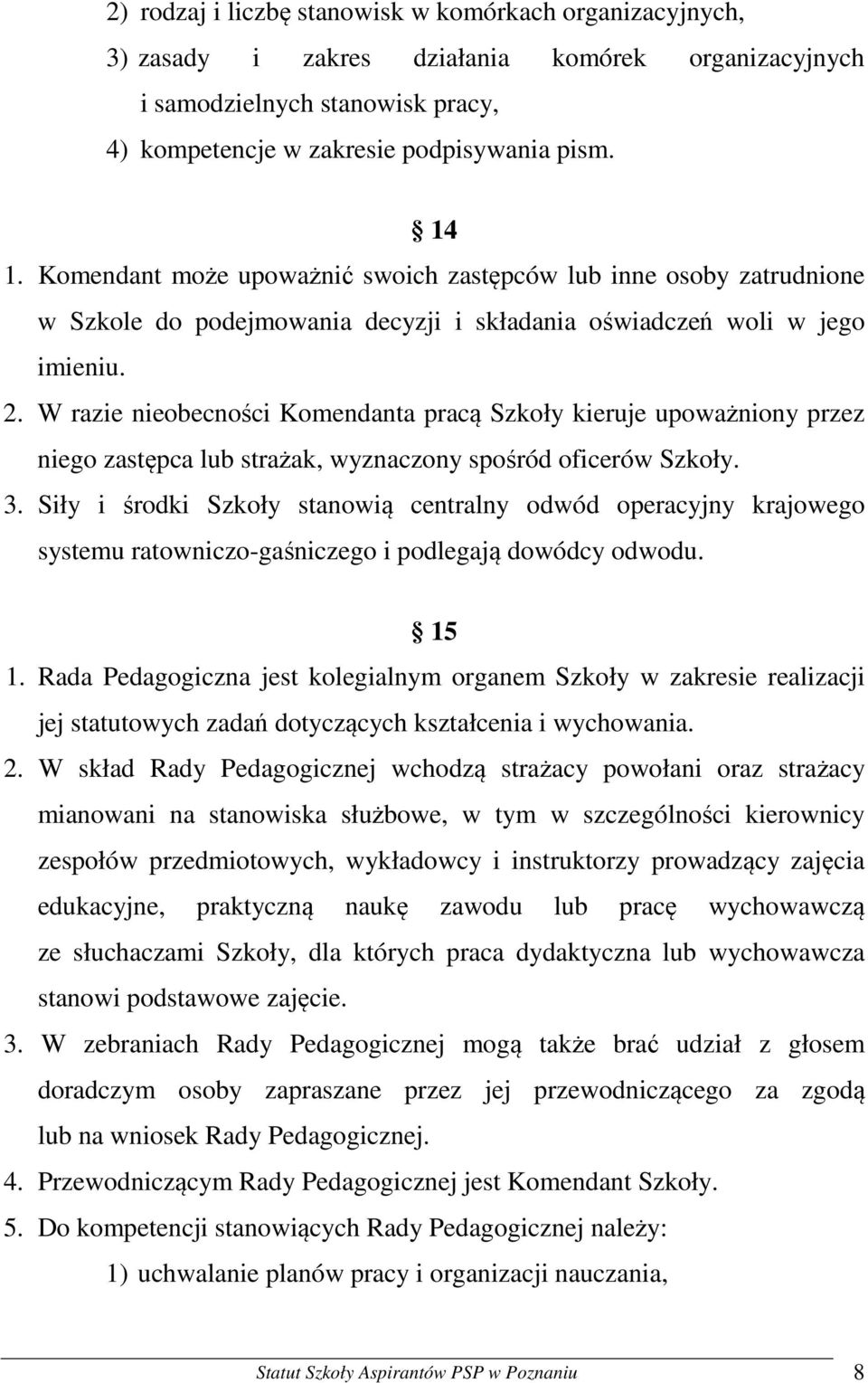 W razie nieobecności Komendanta pracą Szkoły kieruje upoważniony przez niego zastępca lub strażak, wyznaczony spośród oficerów Szkoły. 3.