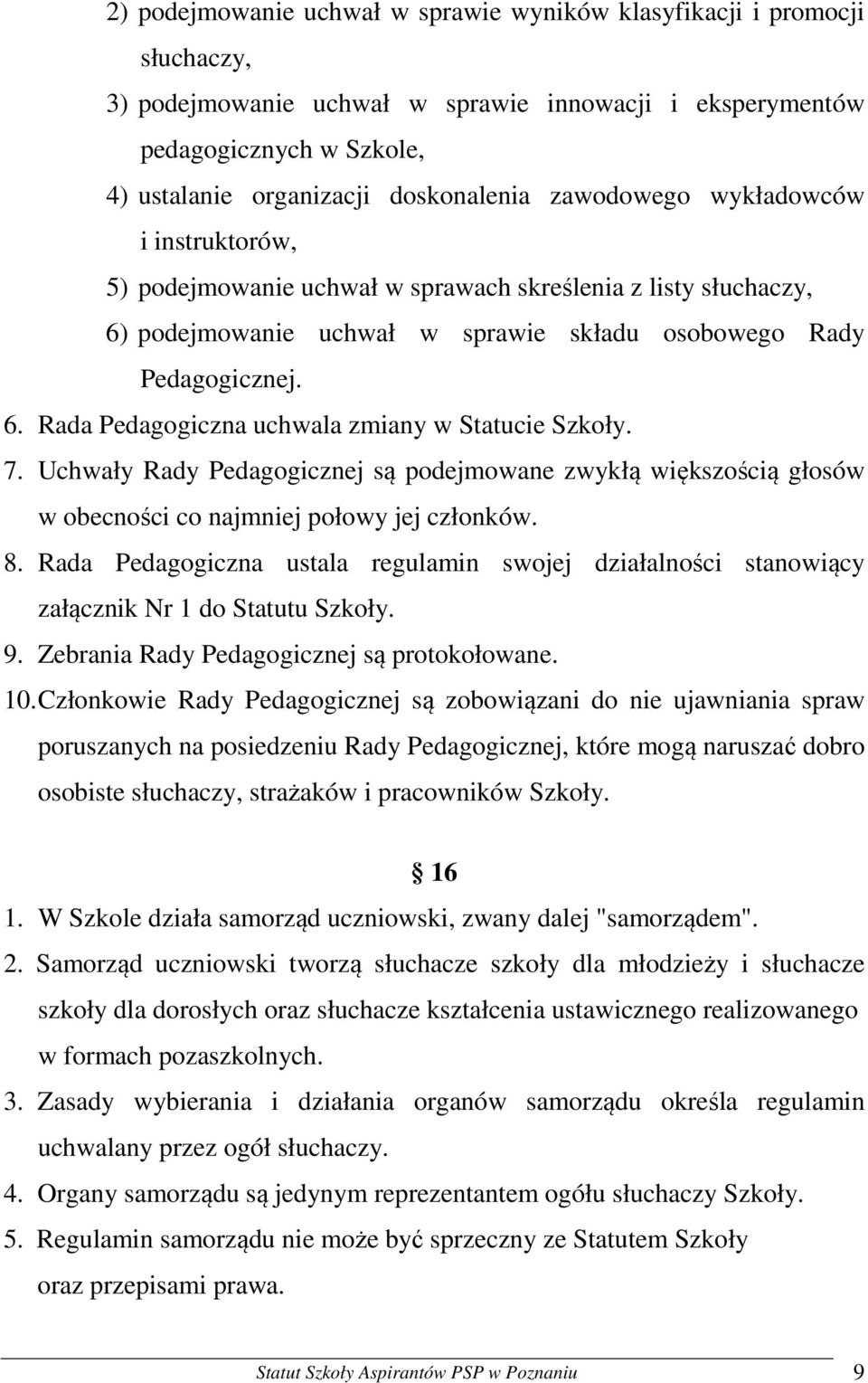 7. Uchwały Rady Pedagogicznej są podejmowane zwykłą większością głosów w obecności co najmniej połowy jej członków. 8.