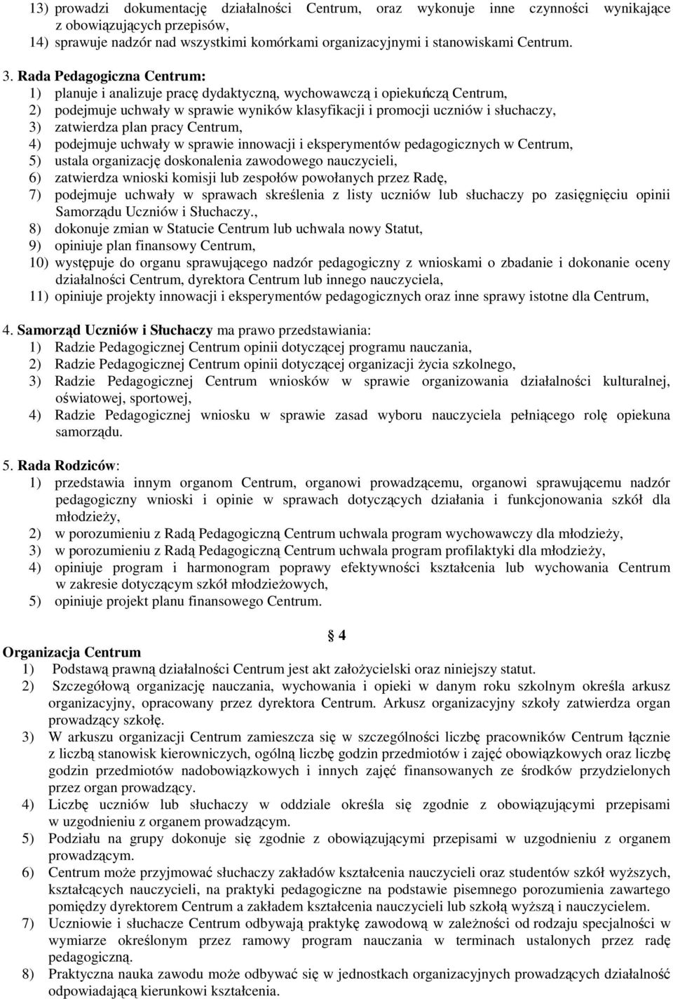 zatwierdza plan pracy Centrum, 4) podejmuje uchwały w sprawie innowacji i eksperymentów pedagogicznych w Centrum, 5) ustala organizację doskonalenia zawodowego nauczycieli, 6) zatwierdza wnioski