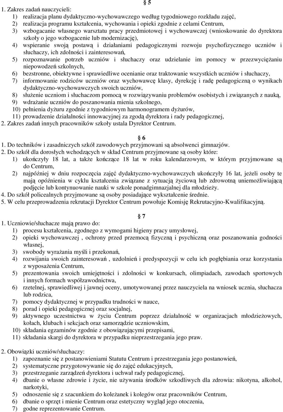 rozwoju psychofizycznego uczniów i słuchaczy, ich zdolności i zainteresowań, 5) rozpoznawanie potrzeb uczniów i słuchaczy oraz udzielanie im pomocy w przezwycięŝaniu niepowodzeń szkolnych, 6)