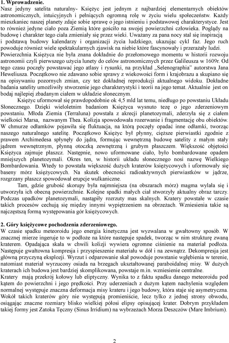 Poglądy na budowę i charakter tego ciała zmieniały się przez wieki. Uważany za pana nocy stal się inspiracją i podstawą budowy kalendarzy i organizacji życia ludzkiego, ukazując cykl faz.