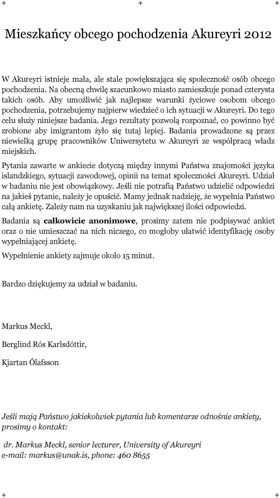 Aby umożliwić jak najlepsze warunki życiowe osobom obcego pochodzenia, potrzebujemy najpierw wiedzieć o ich sytuacji w Akureyri. Do tego celu służy niniejsze badania.