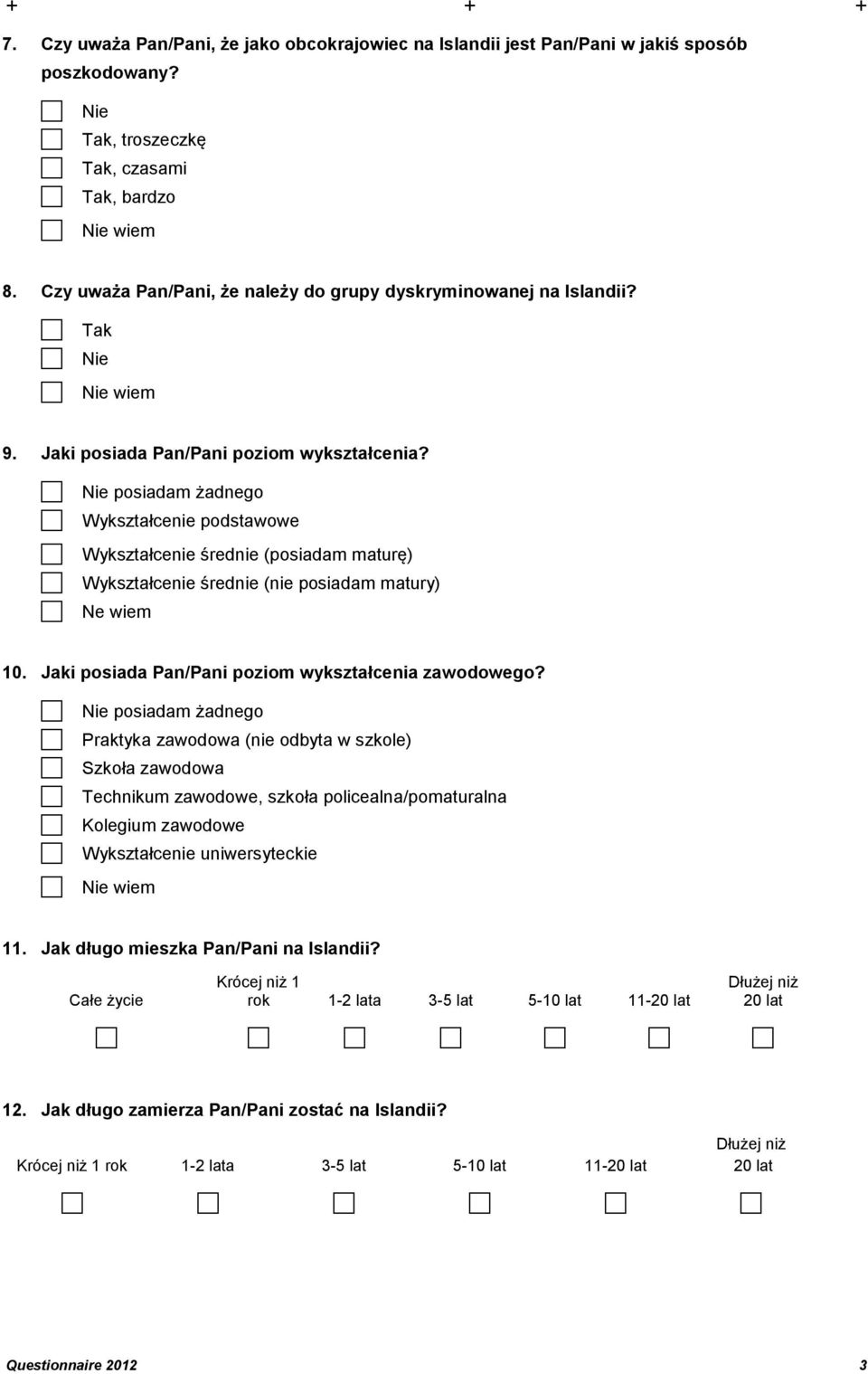 Nie posiadam żadnego Wykształcenie podstawowe Wykształcenie średnie (posiadam maturę) Wykształcenie średnie (nie posiadam matury) Ne wiem 10. Jaki posiada Pan/Pani poziom wykształcenia zawodowego?