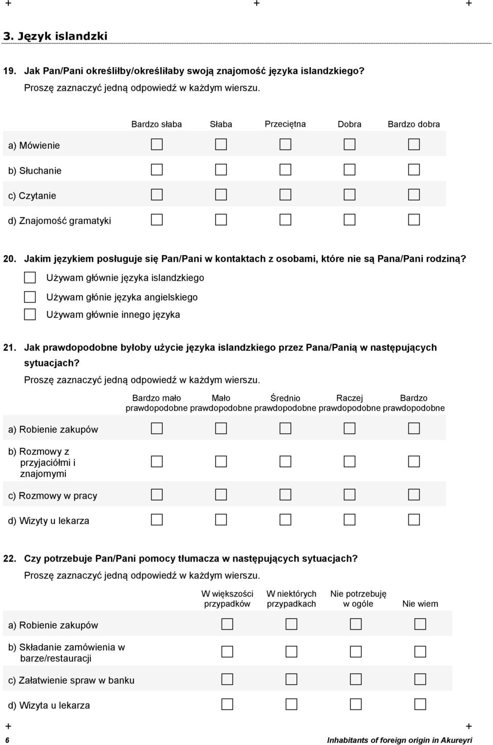 Jakim językiem posługuje się Pan/Pani w kontaktach z osobami, które nie są Pana/Pani rodziną? Używam głównie języka islandzkiego Używam głónie języka angielskiego Używam głównie innego języka 21.