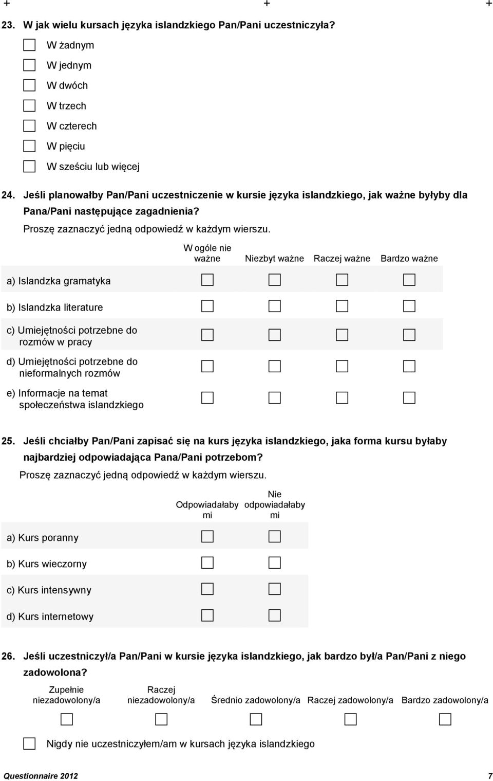 W ogóle nie ważne Niezbyt ważne Raczej ważne Bardzo ważne a) Islandzka gramatyka b) Islandzka literature c) Umiejętności potrzebne do rozmów w pracy d) Umiejętności potrzebne do nieformalnych rozmów